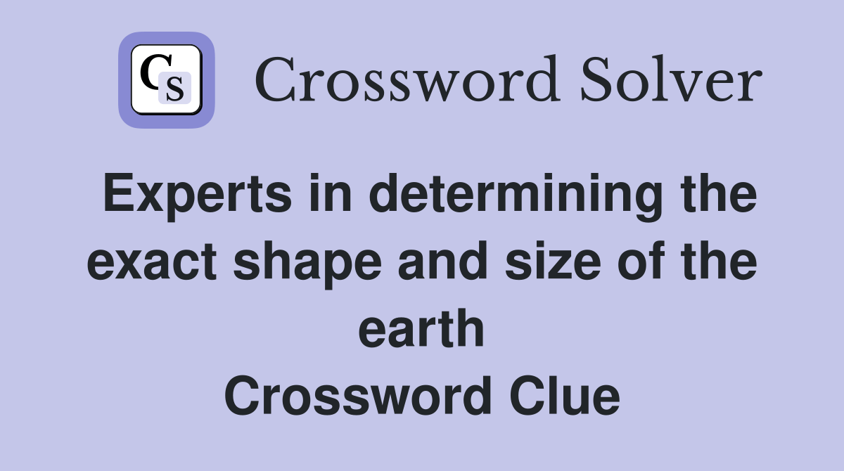 Experts in determining the exact shape and size of the earth